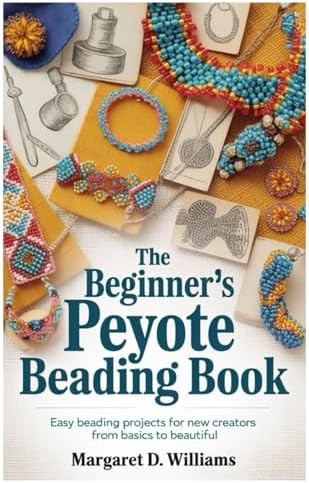 PEYOTE STITCH BEADING: A comprehensive beginner guide with